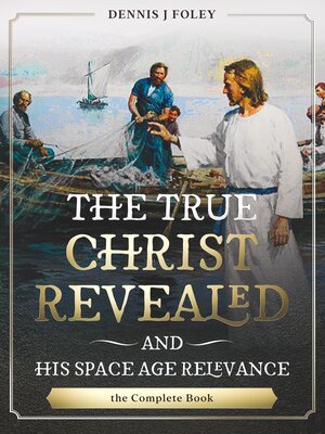 cover image of The True Christ Revealed and His Space Age Relevance